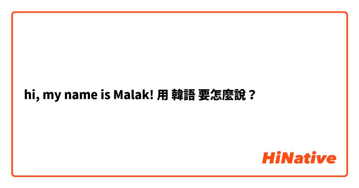 hi, my name is Malak!用 韓語 要怎麼說？