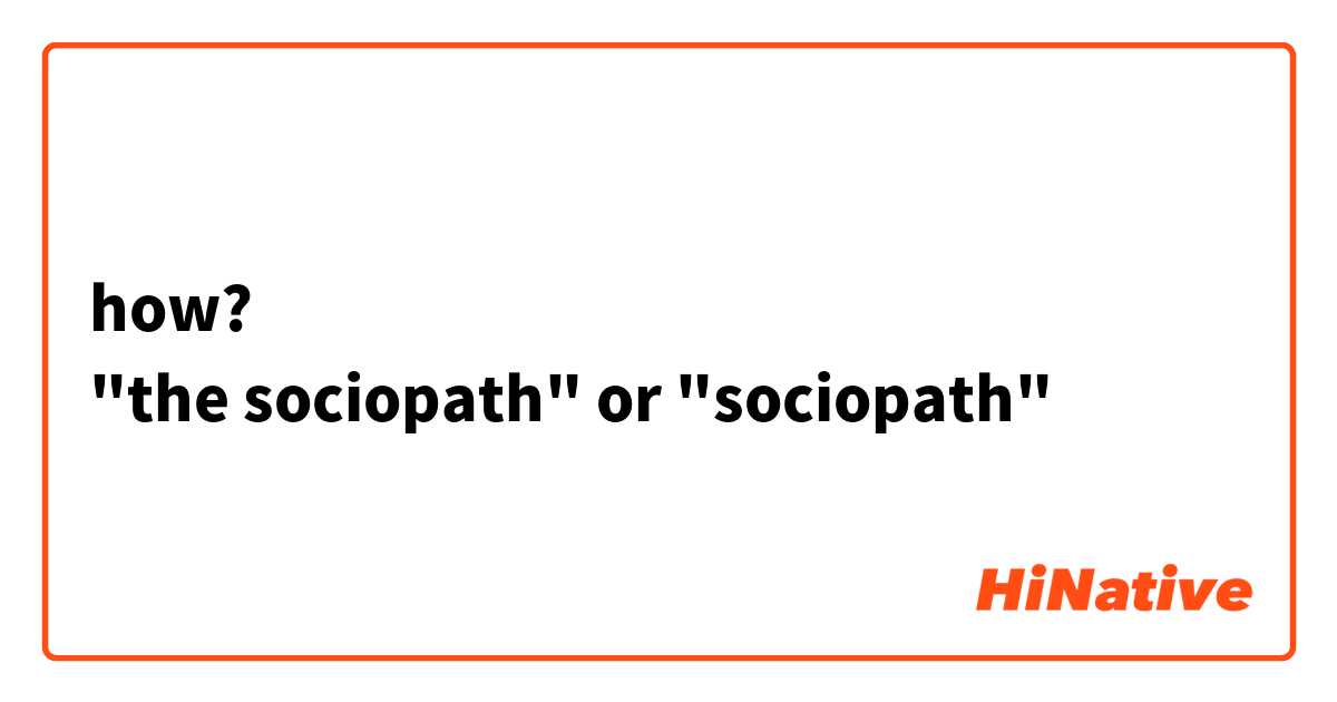 how?
"the sociopath" or "sociopath"