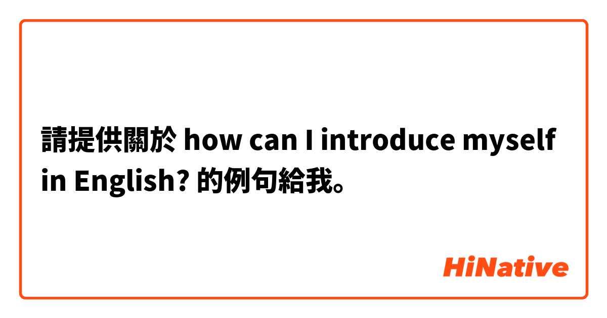 請提供關於 how can I introduce myself in English? 的例句給我。