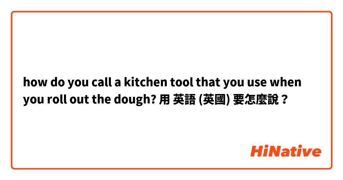 how do you call a kitchen tool that you use when you roll out the dough?用 英語 (英國) 要怎麼說？