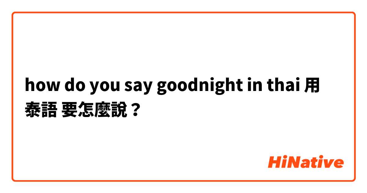 how do you say goodnight in thai用 泰語 要怎麼說？
