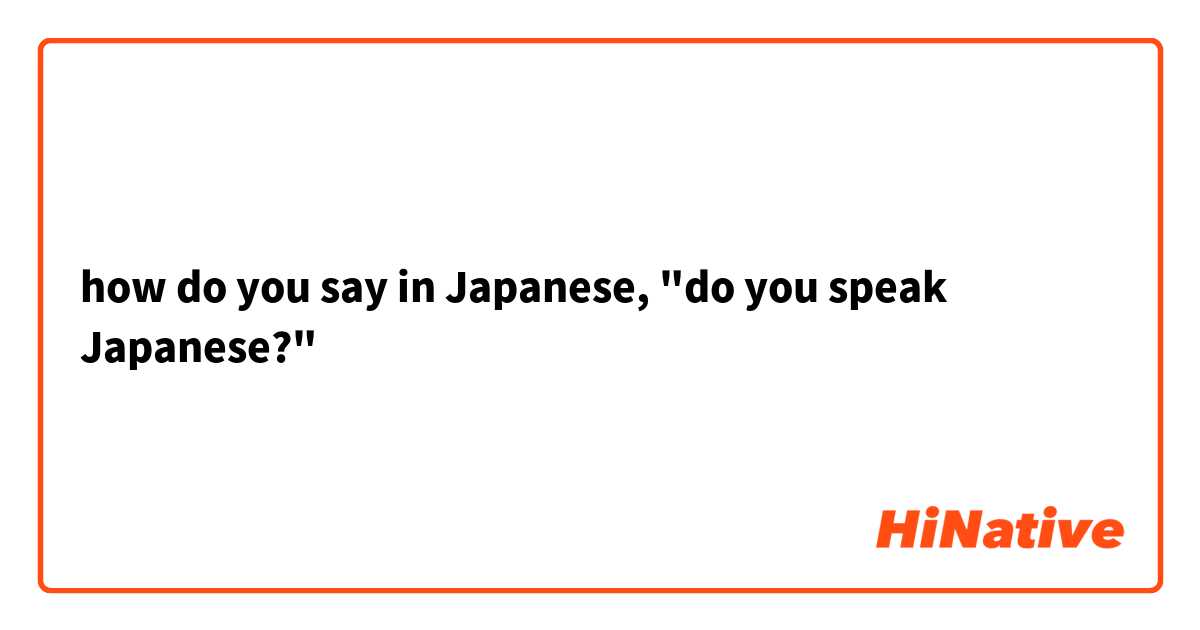 how do you say in Japanese, "do you speak Japanese?"