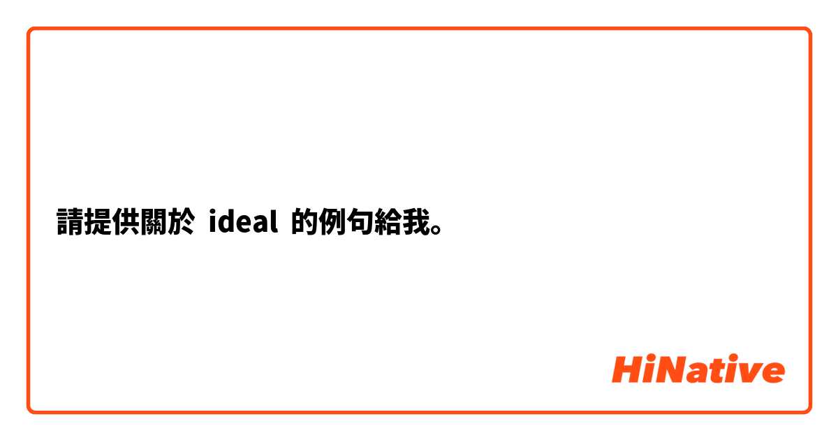 請提供關於 ideal 的例句給我。