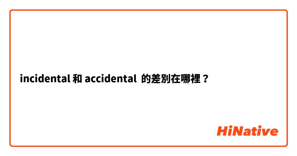 incidental 和 accidental 的差別在哪裡？