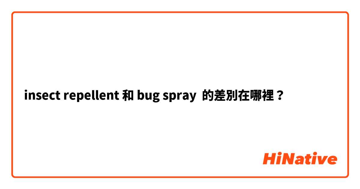 insect repellent 和 bug spray 的差別在哪裡？
