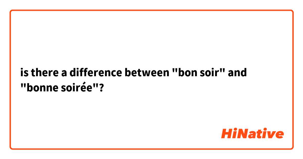 is there a difference between "bon soir" and "bonne soirée"?