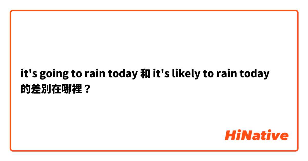 it's going to rain today 和 it's likely to rain today  的差別在哪裡？