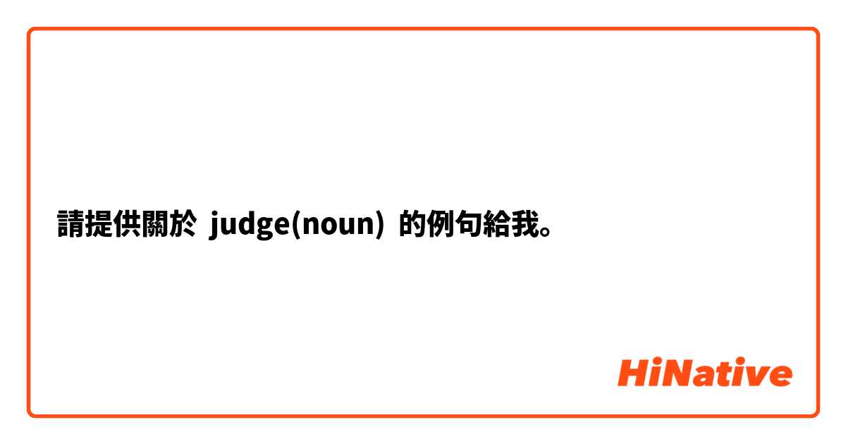 請提供關於 judge(noun) 的例句給我。