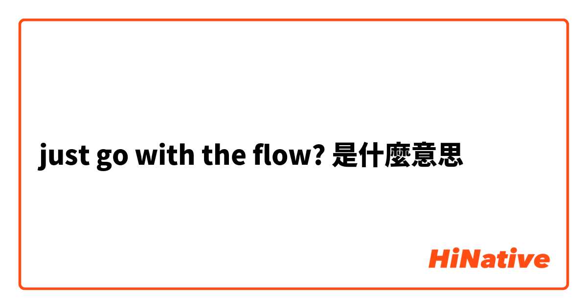 just go with the flow?是什麼意思
