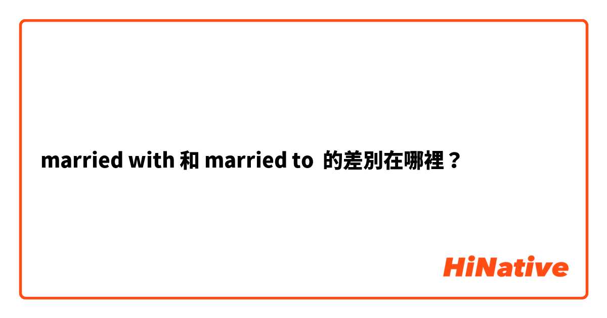 married with 和 married to 的差別在哪裡？