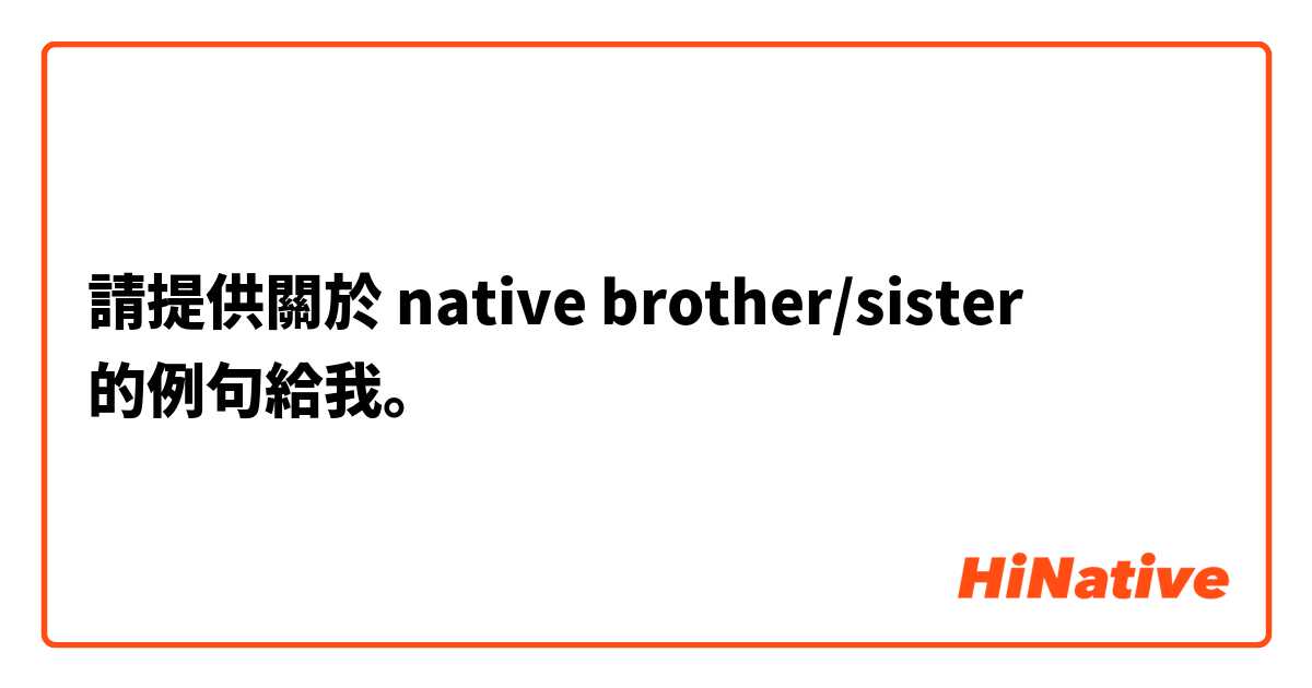 請提供關於 native brother/sister 的例句給我。