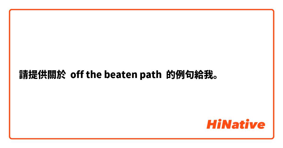 請提供關於 off the beaten path  的例句給我。