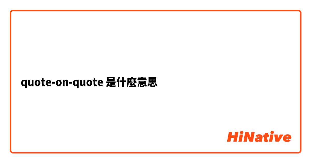 quote-on-quote 是什麼意思