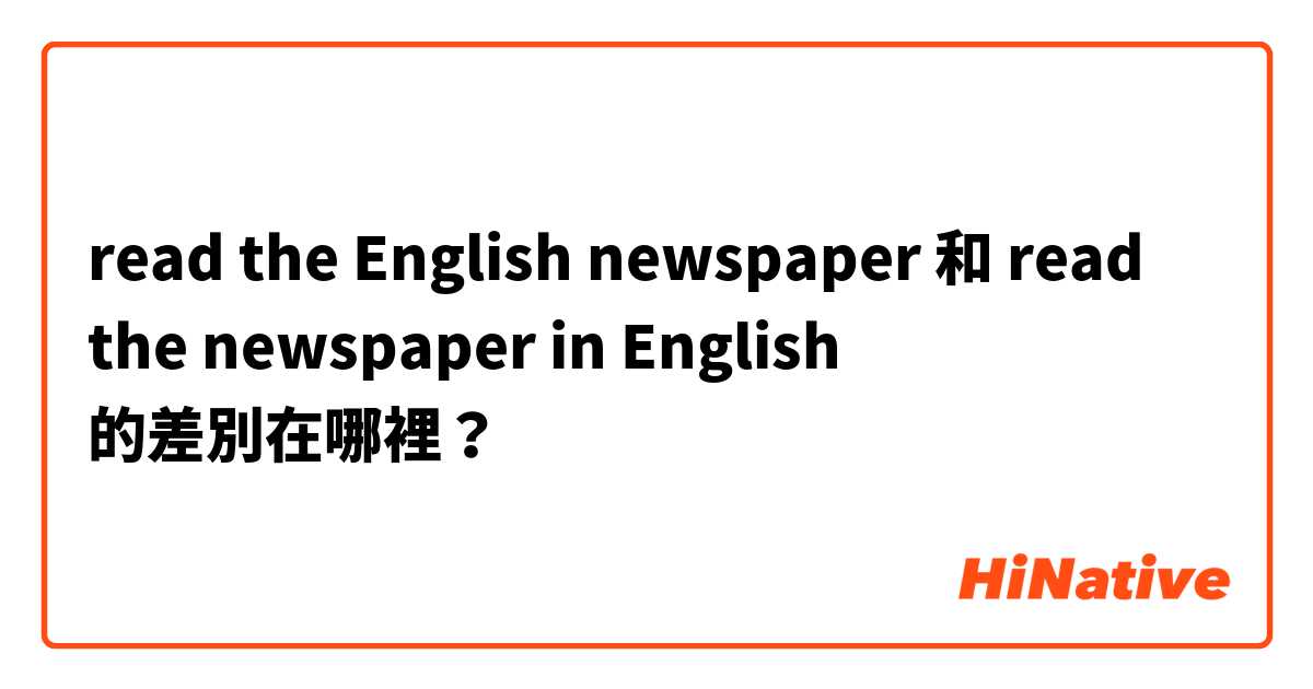 read the English newspaper 和 read the newspaper in English 的差別在哪裡？