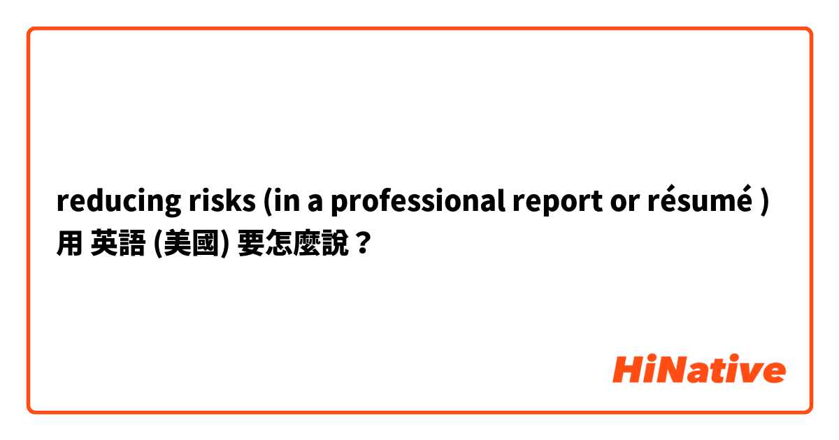 reducing risks (in a professional report or résumé )用 英語 (美國) 要怎麼說？
