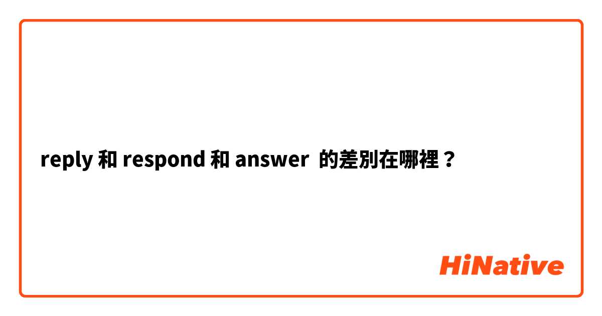 reply 和 respond 和 answer 的差別在哪裡？