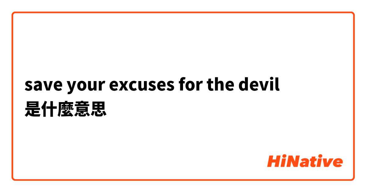 save your excuses for the devil是什麼意思