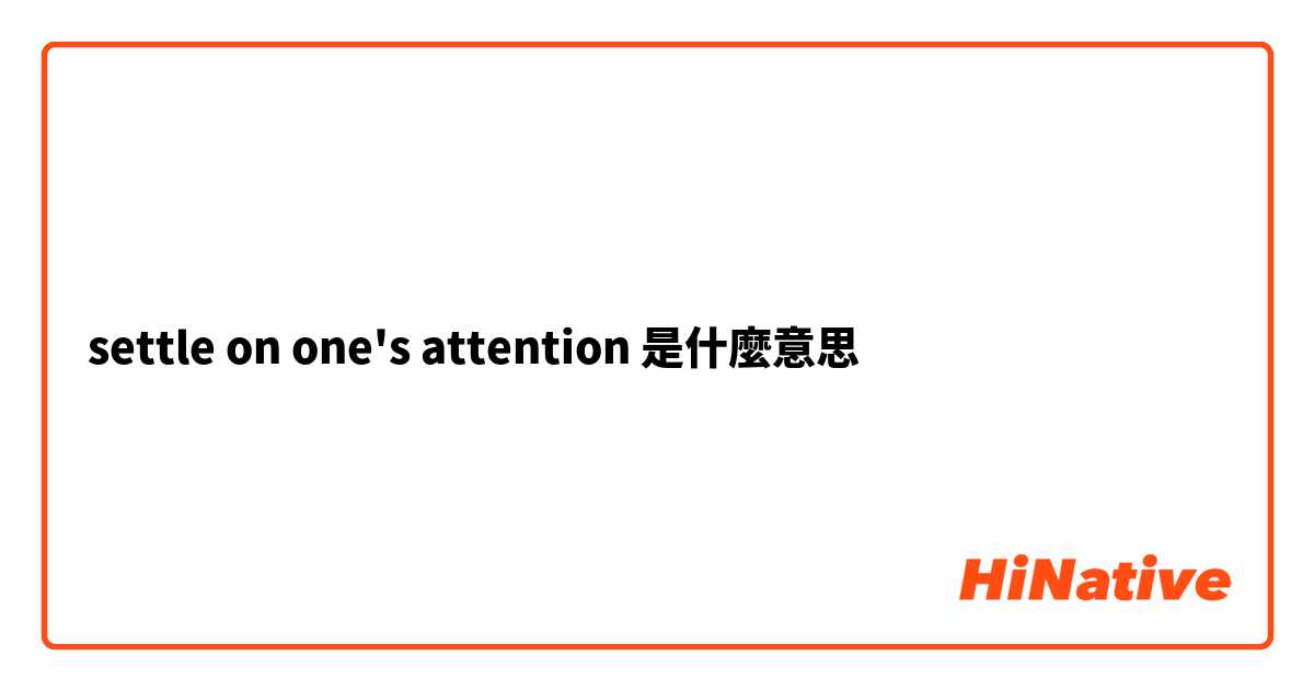 settle on one's attention是什麼意思