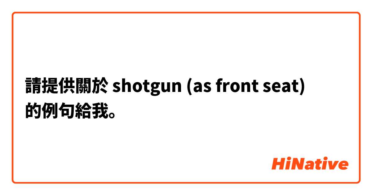 請提供關於 shotgun (as front seat) 的例句給我。