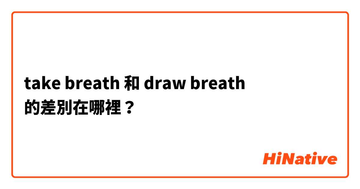 take breath 和 draw breath 的差別在哪裡？