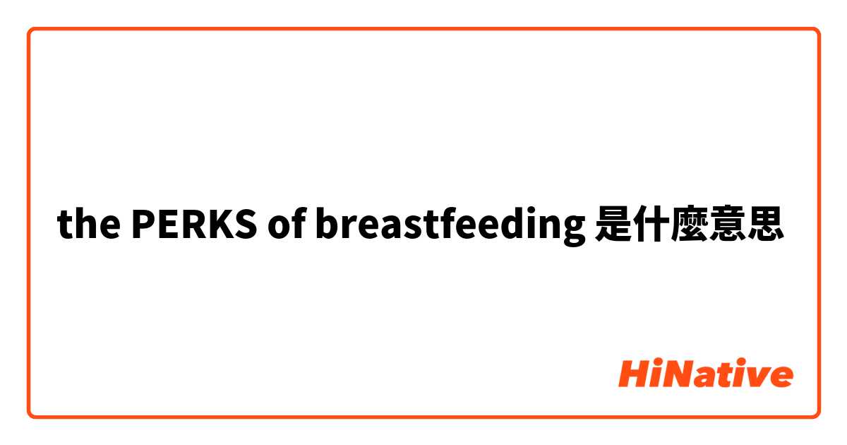 the PERKS of breastfeeding 是什麼意思