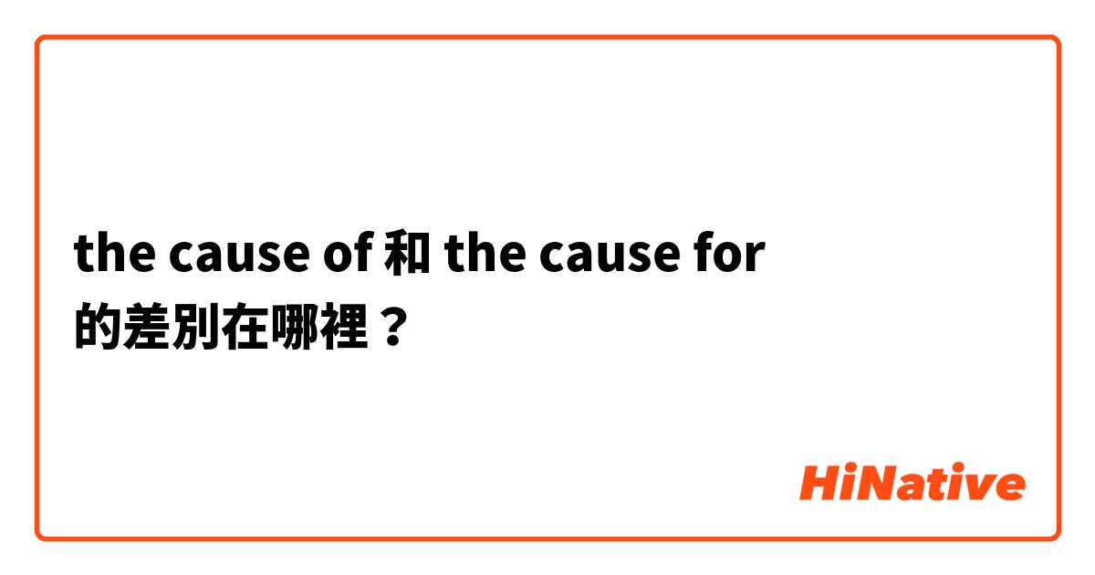 the cause of 和 the cause for 的差別在哪裡？