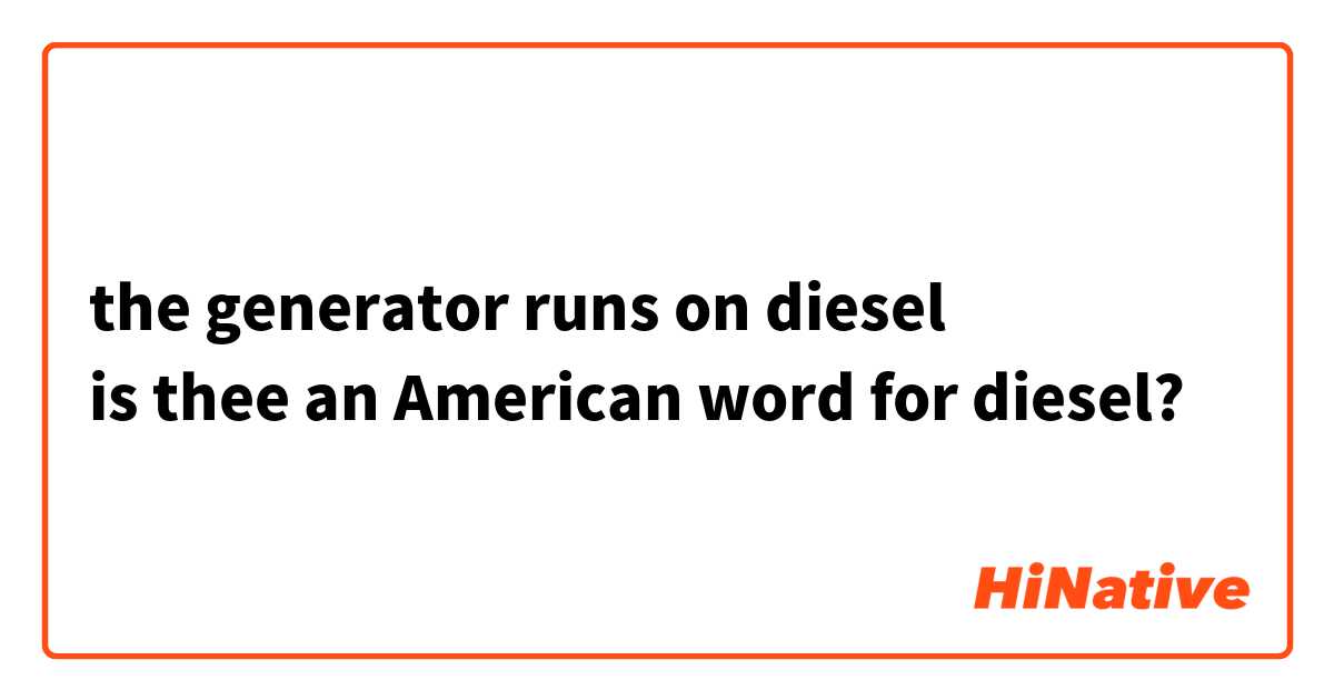 the generator runs on diesel
is thee an American word for diesel?