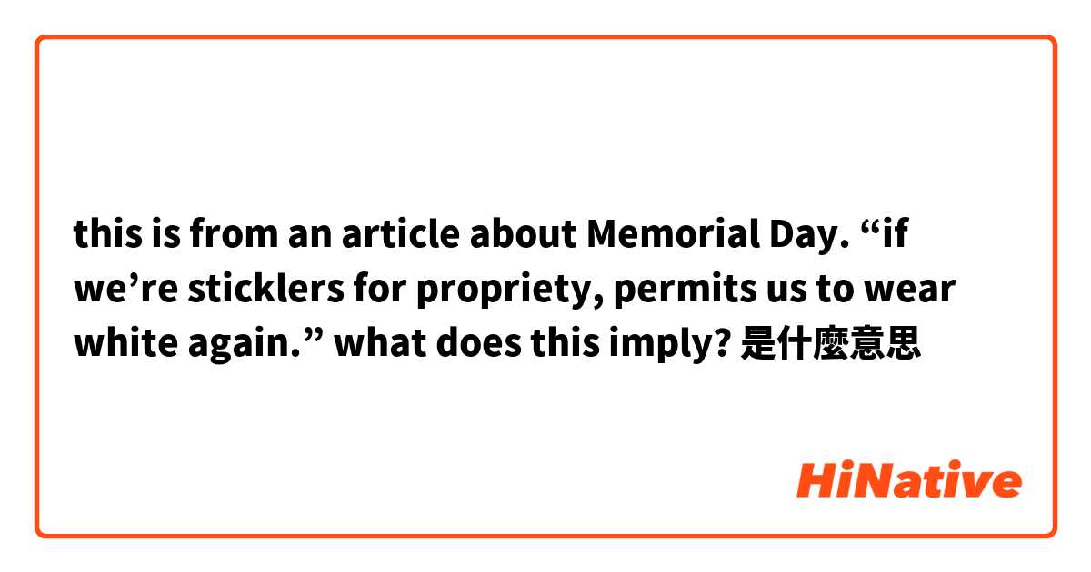 this is from an article about Memorial Day. “if we’re sticklers for propriety, permits us to wear white again.” what does this imply? 是什麼意思