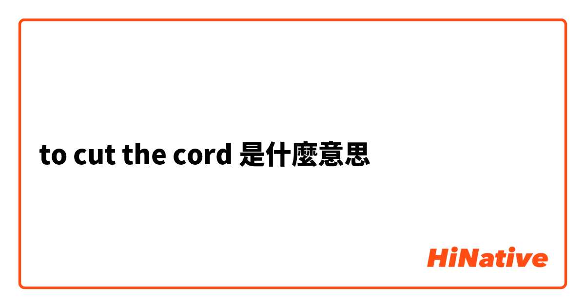  to cut the cord是什麼意思