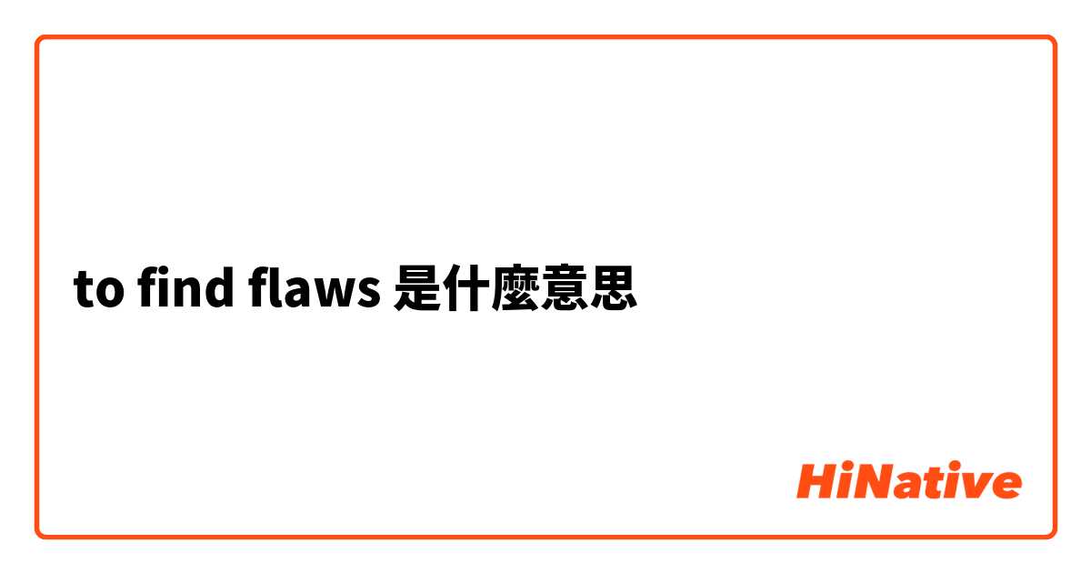 to find flaws 是什麼意思