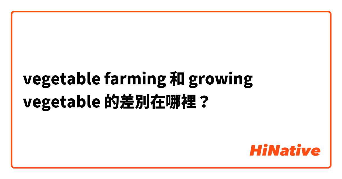 vegetable farming 和 growing vegetable 的差別在哪裡？