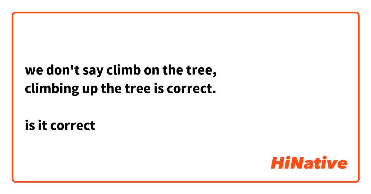 we don't say climb on the tree,
climbing up the tree is correct.

is it correct