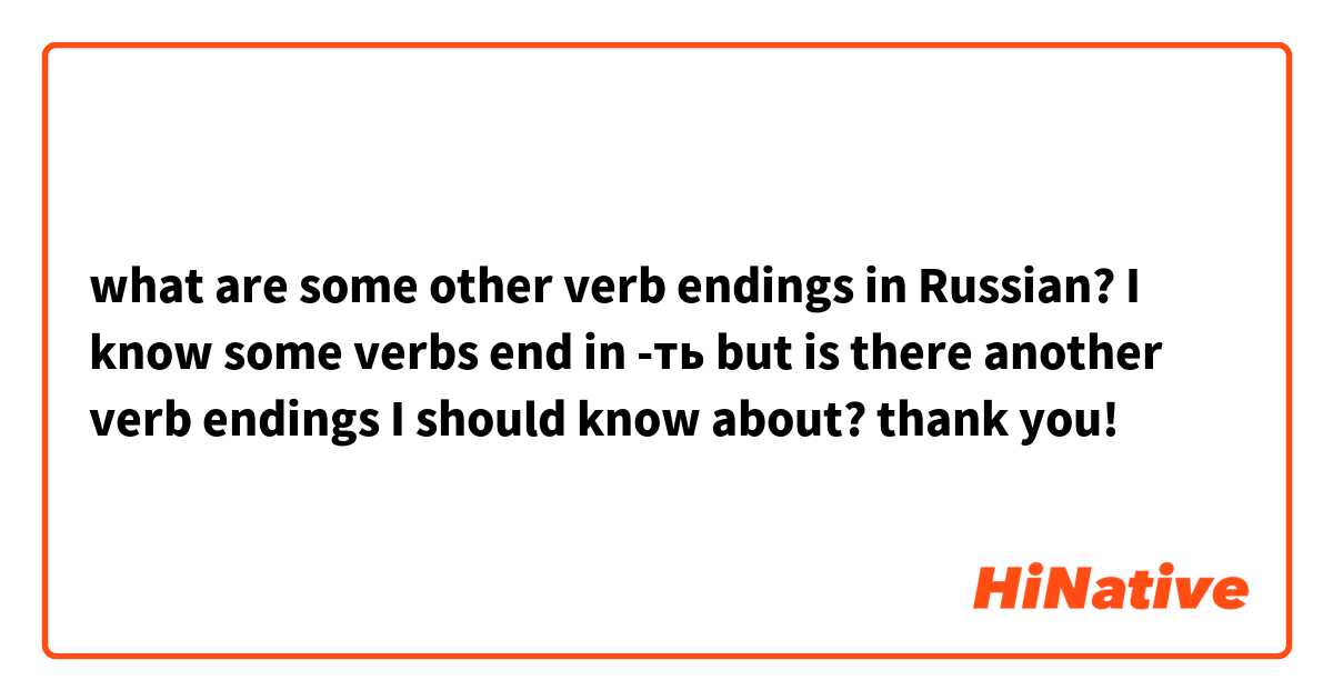 what are some other verb endings in Russian? 
I know some verbs end in -ть but is there another verb endings I should know about? thank you!