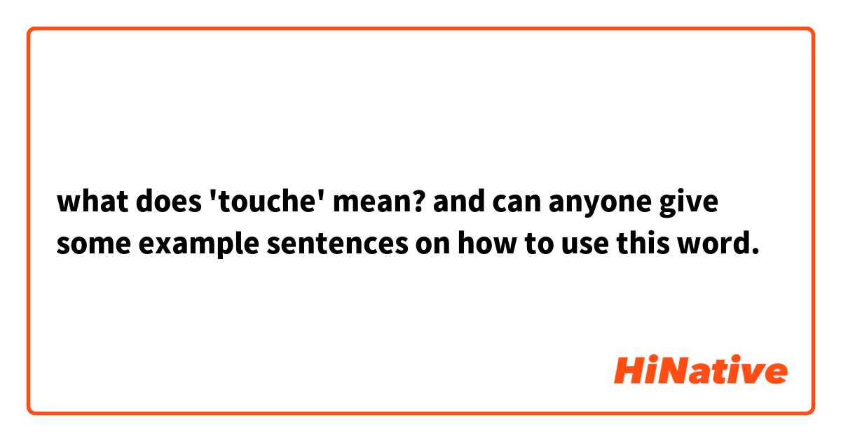 what does 'touche' mean? and can anyone give some example sentences on how to use this word. 