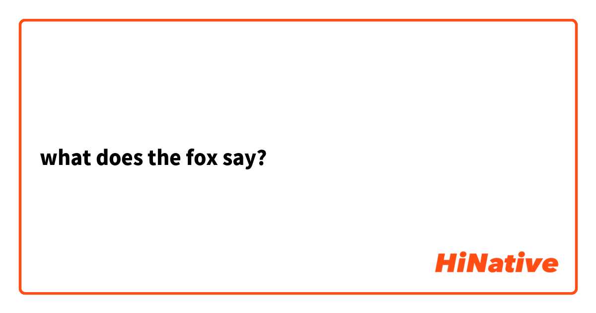 what does the fox say?