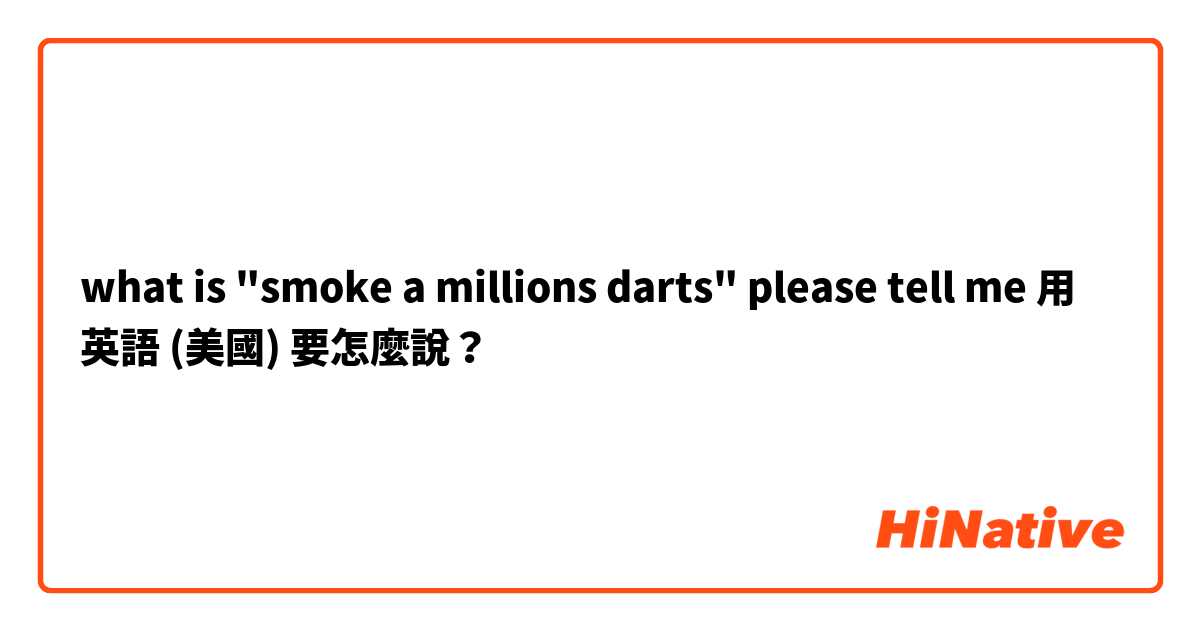 what is "smoke a millions darts" please tell me 用 英語 (美國) 要怎麼說？