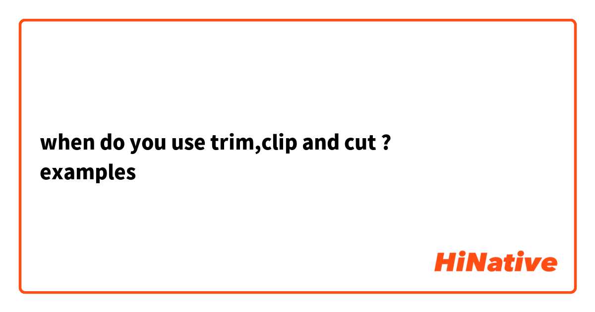 when do you use trim,clip and cut ?
examples