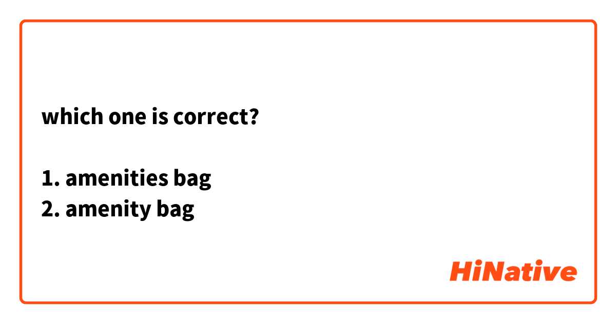 which one is correct?

1. amenities bag
2. amenity bag