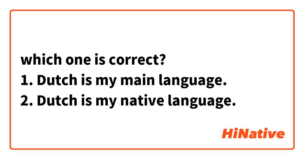 which one is correct? 
1. Dutch is my main language.
2. Dutch is my native language.