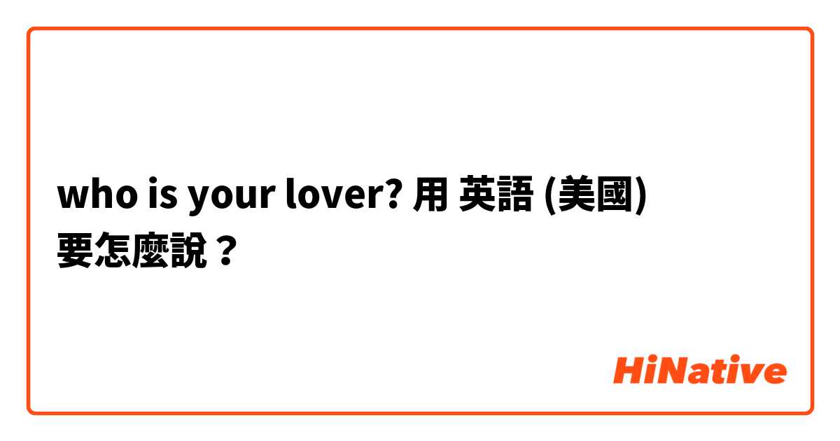 who is your lover?用 英語 (美國) 要怎麼說？