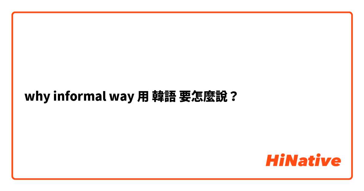 why informal way用 韓語 要怎麼說？