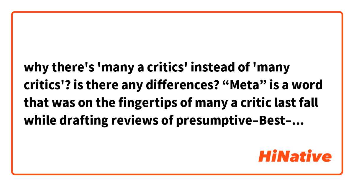 why there's 'many a critics' instead of 'many critics'? is there any differences?

“Meta” is a word that was on the fingertips of many a critic last fall while drafting reviews of presumptive–Best–Picture–winner Birdman