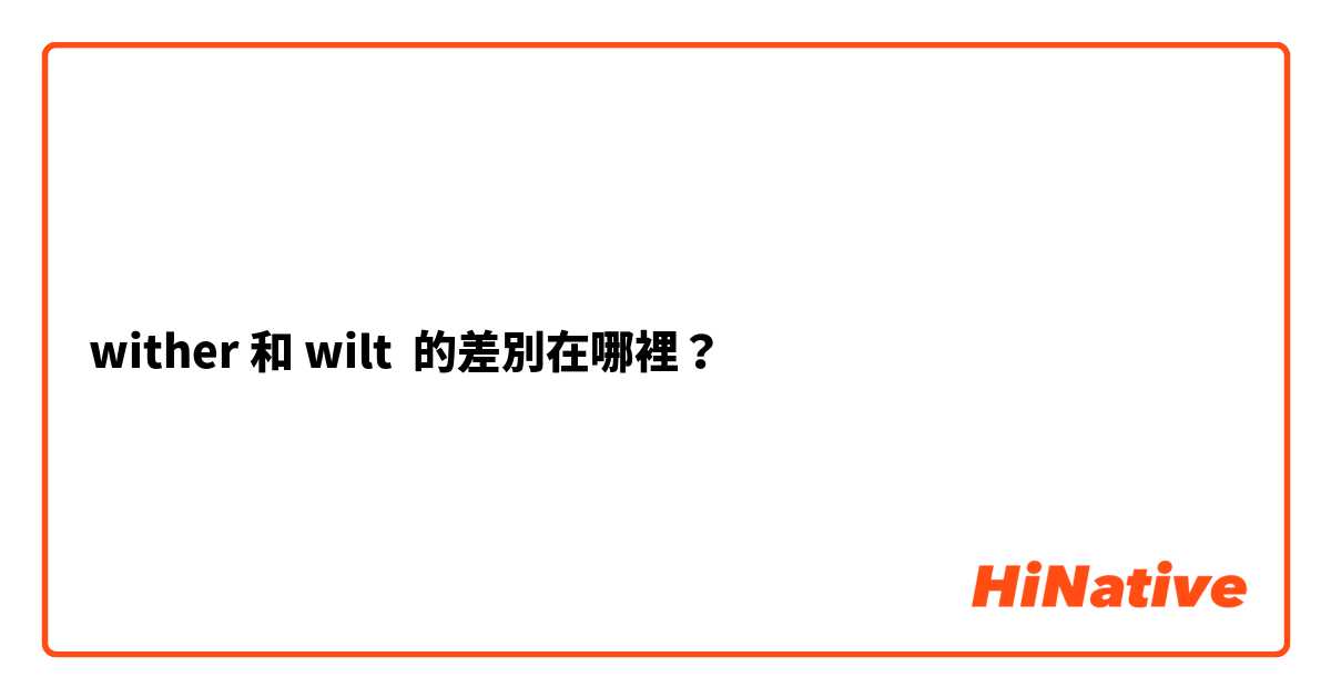 wither 和 wilt 的差別在哪裡？