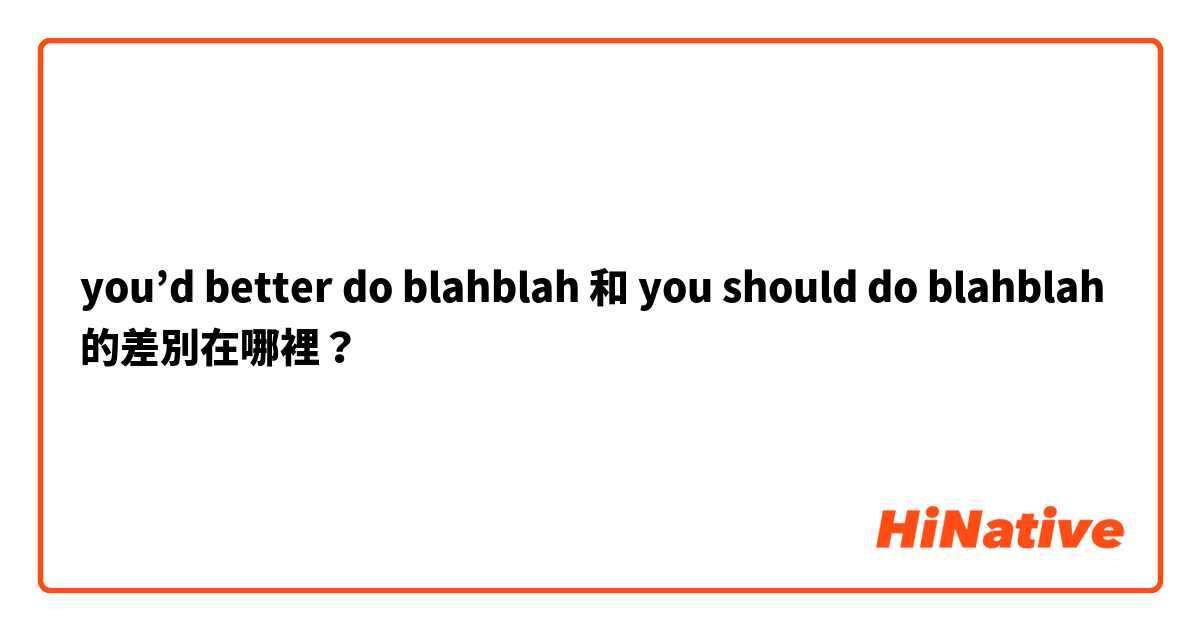 you’d better do blahblah 和 you should do blahblah 的差別在哪裡？