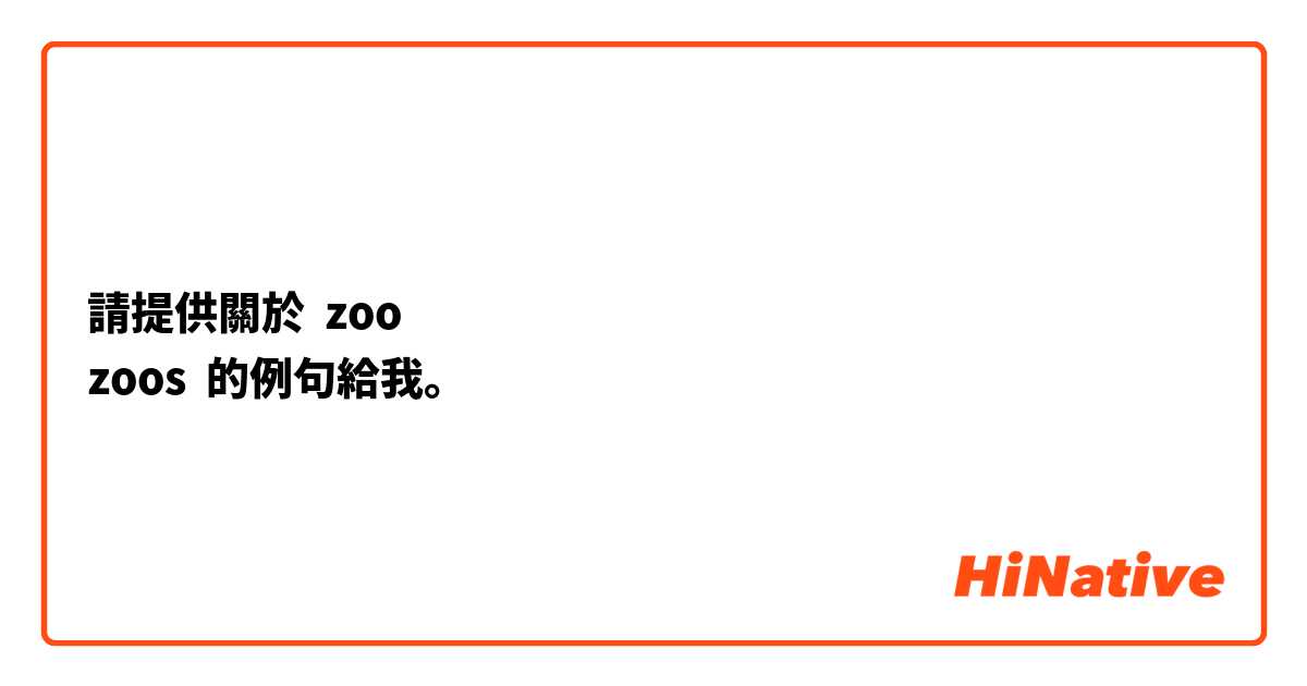 請提供關於 zoo
zoos 的例句給我。