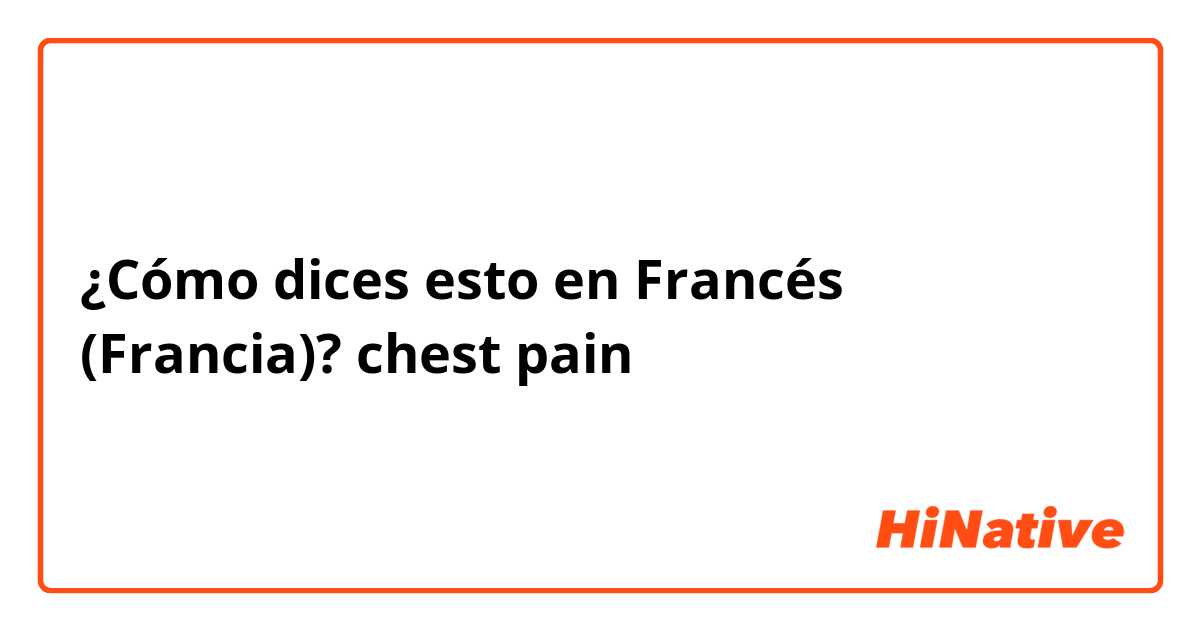 ¿Cómo dices esto en Francés (Francia)? chest pain