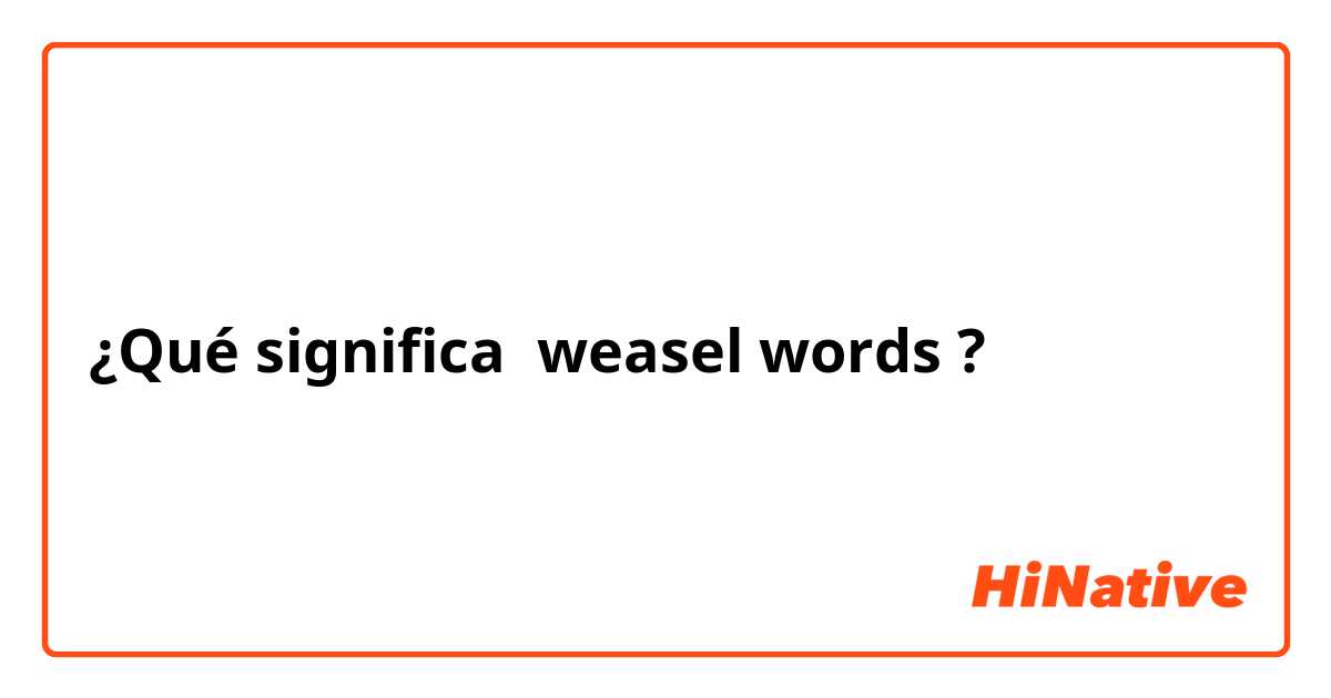 ¿Qué significa weasel words?