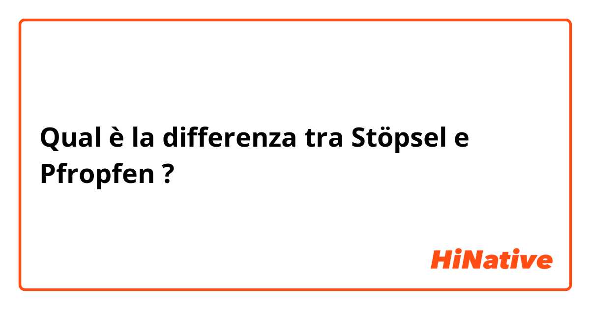 Qual è la differenza tra  Stöpsel e Pfropfen ?