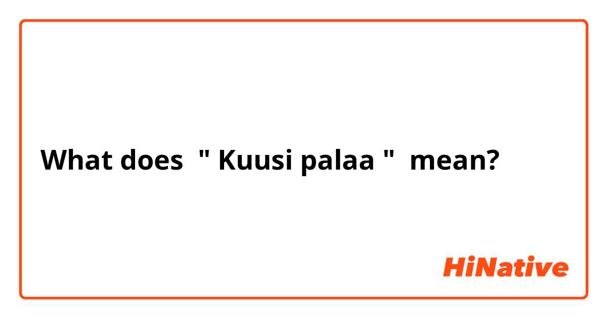 What does " Kuusi palaa "  mean?