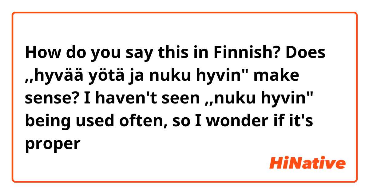 How do you say this in Finnish? Does ,,hyvää yötä ja nuku hyvin" make sense? I haven't seen ,,nuku hyvin" being used often, so I wonder if it's proper 